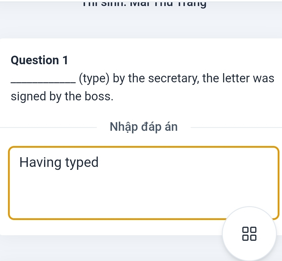 (type) by the secretary, the letter was 
signed by the boss. 
_Nhập đáp án 
Having typed