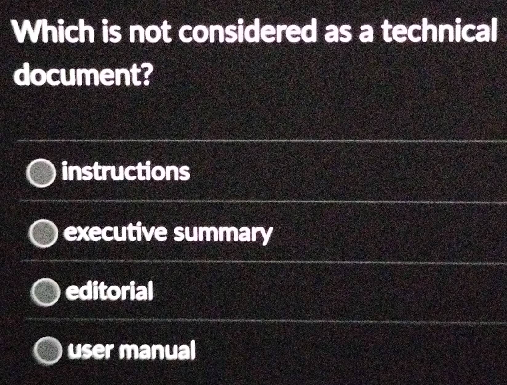 Which is not considered as a technical
document?
instructions
executive summary
editorial
user manual
