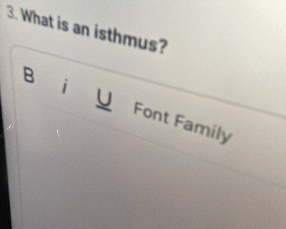 What is an isthmus? 
B i 
Font Family