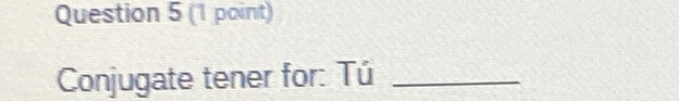 Conjugate tener for: Tú_