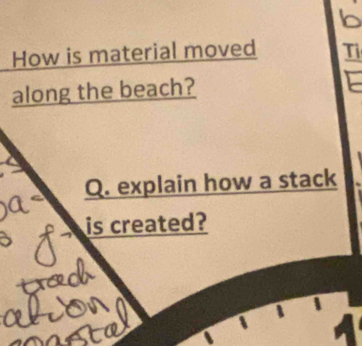 How is material moved Ti 
along the beach? 
Q. explain how a stack 
is created? 
a a