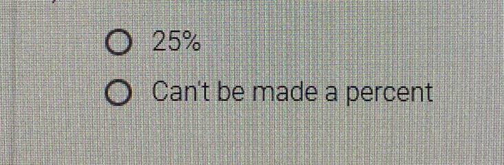 25%
Can't be made a percent