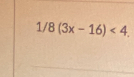 1/8(3x-16)<4</tex>.
