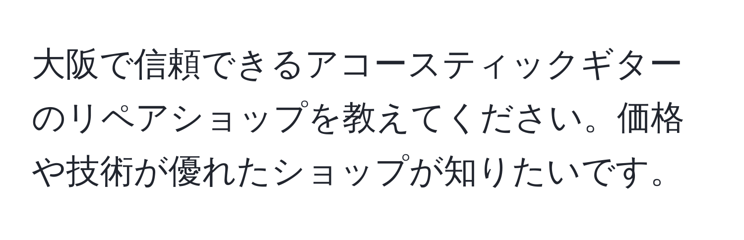 大阪で信頼できるアコースティックギターのリペアショップを教えてください。価格や技術が優れたショップが知りたいです。