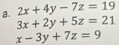 2x+4y-7z=19
a. 3x+2y+5z=21
x-3y+7z=9