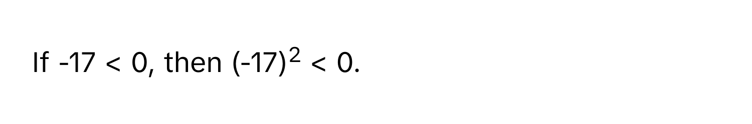 If -17 < 0, then (-17)2 < 0.