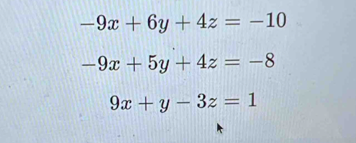 -9x+6y+4z=-10
-9x+5y+4z=-8
9x+y-3z=1