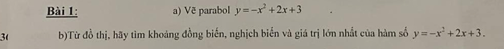 Vẽ parabol y=-x^2+2x+3
3( b)Từ đồ thị, hãy tìm khoảng đồng biến, nghịch biến và giá trị lớn nhất của hàm số y=-x^2+2x+3.