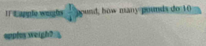 If Lapple weighs  T/4  pound, how many pounds do 10
appley weigh?