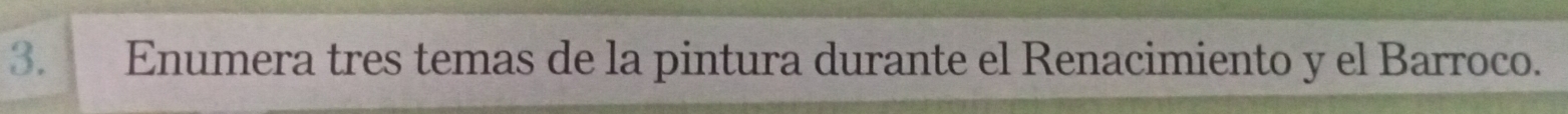 A Enumera tres temas de la pintura durante el Renacimiento y el Barroco.