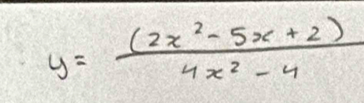 y= ((2x^2-5x+2))/4x^2-4 