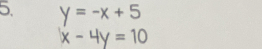 y=-x+5
x-4y=10