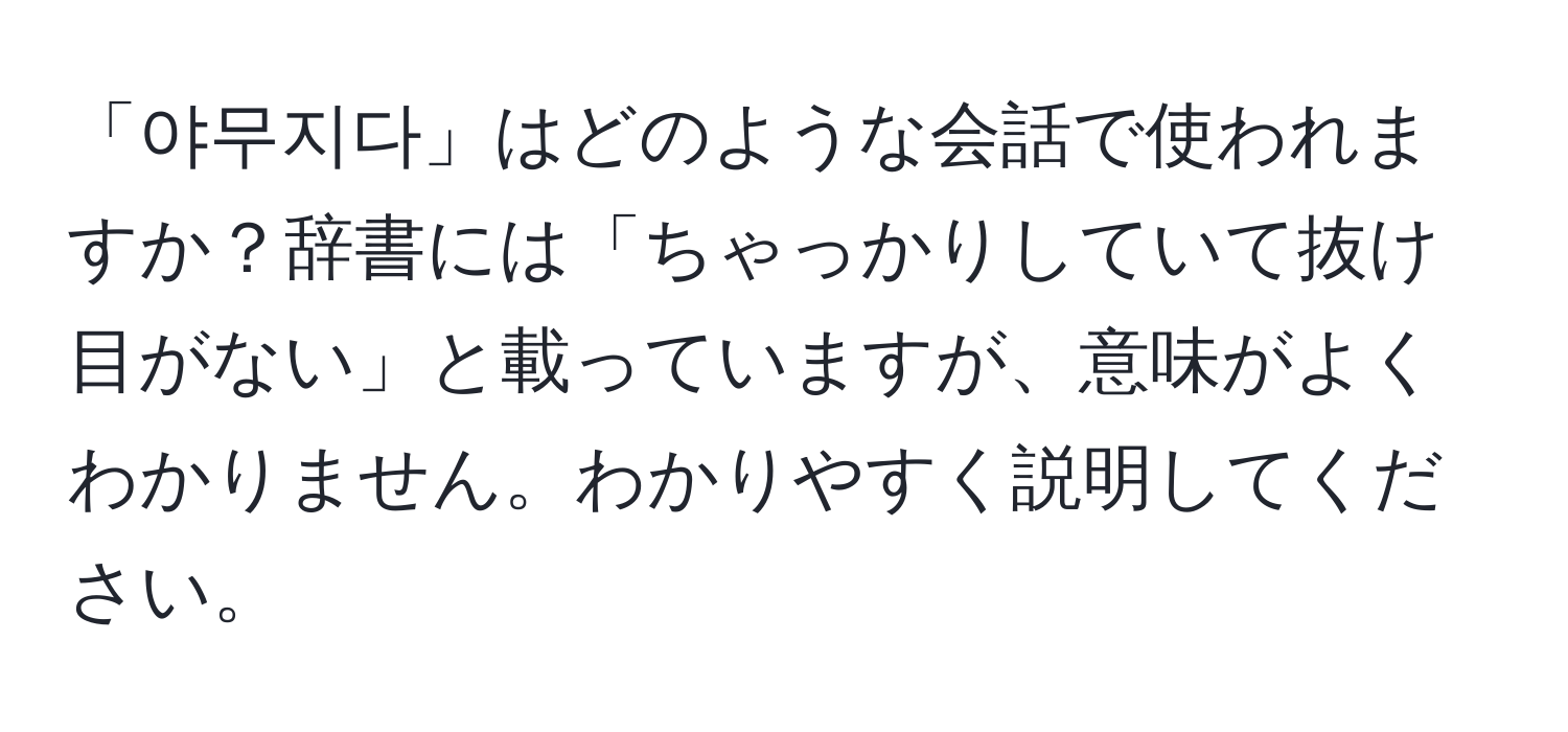 「야무지다」はどのような会話で使われますか？辞書には「ちゃっかりしていて抜け目がない」と載っていますが、意味がよくわかりません。わかりやすく説明してください。