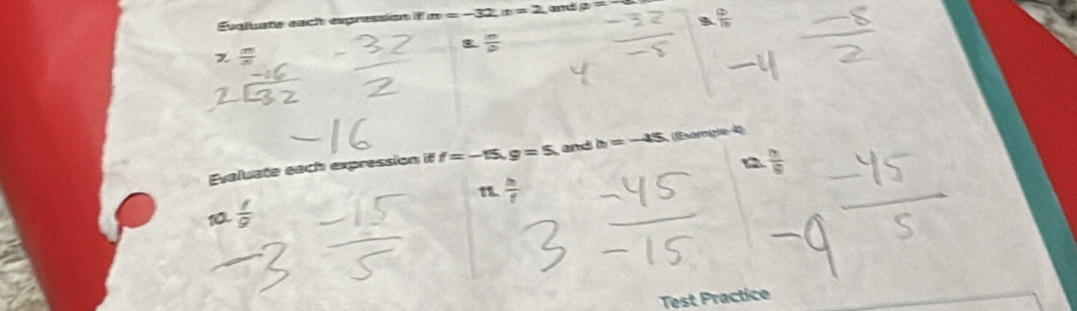 Evaluate each expression f m=-32. x=2 and a=
B  2/10 
 1m/2 
χ  an/a 
Eveluate each expression if f=-15, g=5, and b=-45 ((Ésamgle 4
c2 n/8 
 h/t 
10  1/9 
Test Practice