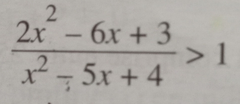  (2x^2-6x+3)/x^2-5x+4 >1