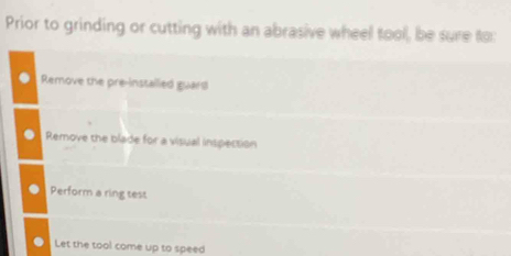 Prior to grinding or cutting with an abrasive wheel tool, be sure to:
Remove the pre-installed guars
Remove the blade for a visual inspection
Perform a ring test
Let the tool come up to speed