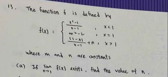 The function f is defined by
f(x)=beginarrayl  (x^2-1)/x-1 ,x<1  (11-x1)/x-1 +n,x>1endarray.
where m and n are onstants 
(a) If limlimits _xto 1f(x) exists, find the value of n.