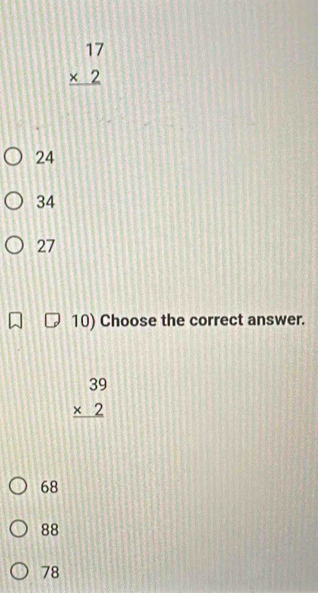 beginarrayr 17 * 2 hline endarray
24
34
27
10) Choose the correct answer.
beginarrayr 39 * 2 hline endarray
68
88
78