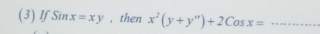 (3)If Sinx=xy , then x^2(y+y'')+2Cosx= _