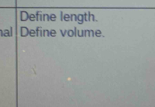 Define length. 
al Define volume.