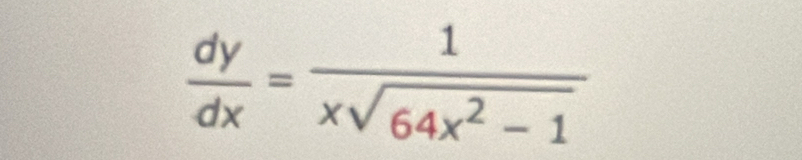  dy/dx = 1/xsqrt(64x^2-1) 