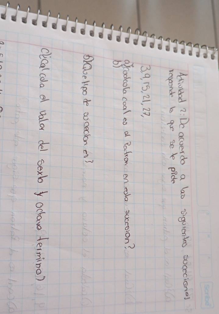 Adiolad ?: Do acoerdo a lao sigurentes soceciones 
reeconde b gue se te pice
3, 9 15, 21, 27, 
acoocola coal eo a Patron en tola socesion? 
b) 
baoekoo de oocecion es? 
clicalcola d valar del sexb oclave termino?