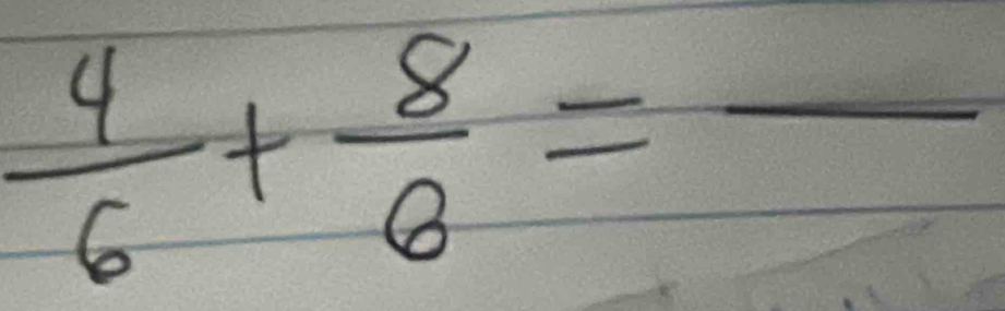  4/6 + 8/8 =frac 