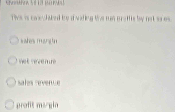 This is calculated by dividing the net profits by net sales.
sales margin
net revenue
sales revenue
profit margin