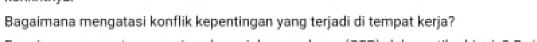 Bagaimana mengatasi konflik kepentingan yang terjadi di tempat kerja?