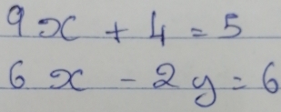 9x+4=5
6x-2y=6