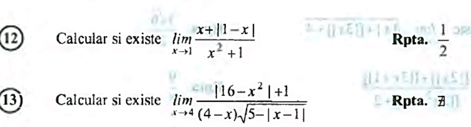 Calcular si existe limlimits _xto 1 (x+|1-x|)/x^2+1  Rpta.  1/2 
13) Calcular si existe limlimits _xto 4 (|16-x^2|+1)/(4-x)sqrt(5-|x-1|)  Rpta.