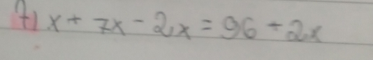 t1 x+7x-2x=96+2x