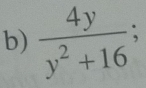  4y/y^2+16 ;