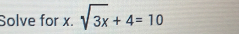 Solve for x. sqrt(3x)+4=10