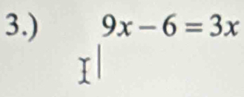 3.) x|^9x-6=3x