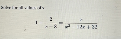 Solve for all values of x.
1+ 2/x-8 = x/x^2-12x+32 