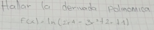 Halar (a derivada polinomica
f(x)=ln (2r^4-3r^2+2r+1)