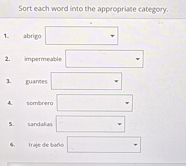 Sort each word into the appropriate category. 
1. abrigo 
2. impermeable 
3. guantes 
4. sombrero 
5. sandalias 
6. traje de baño