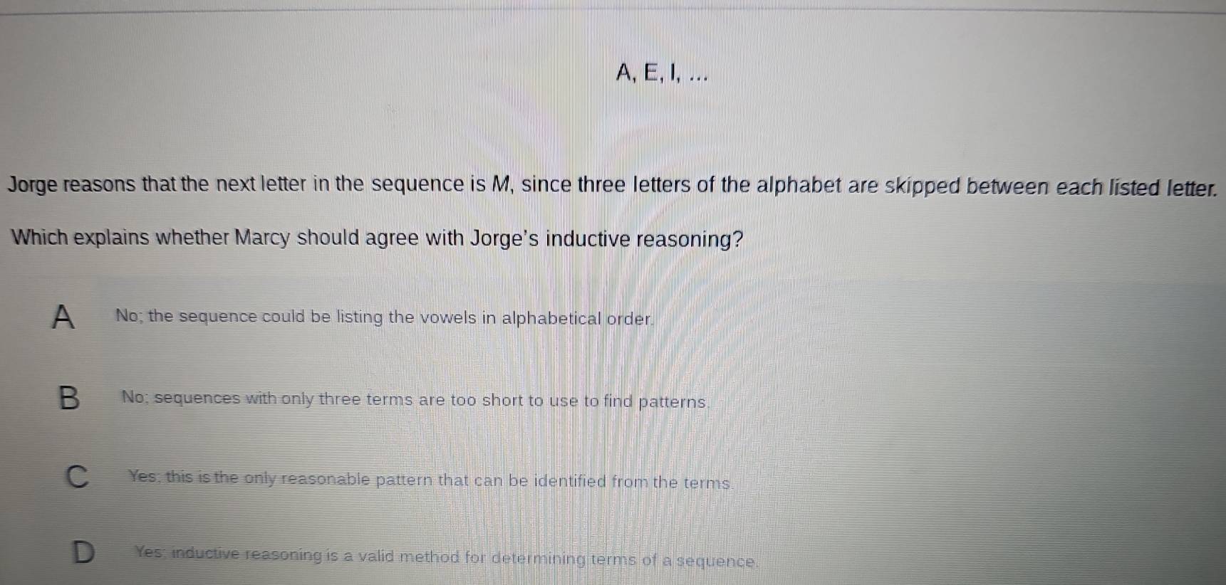 Solved: A, E, I, ... Jorge reasons that the next letter in the sequence ...