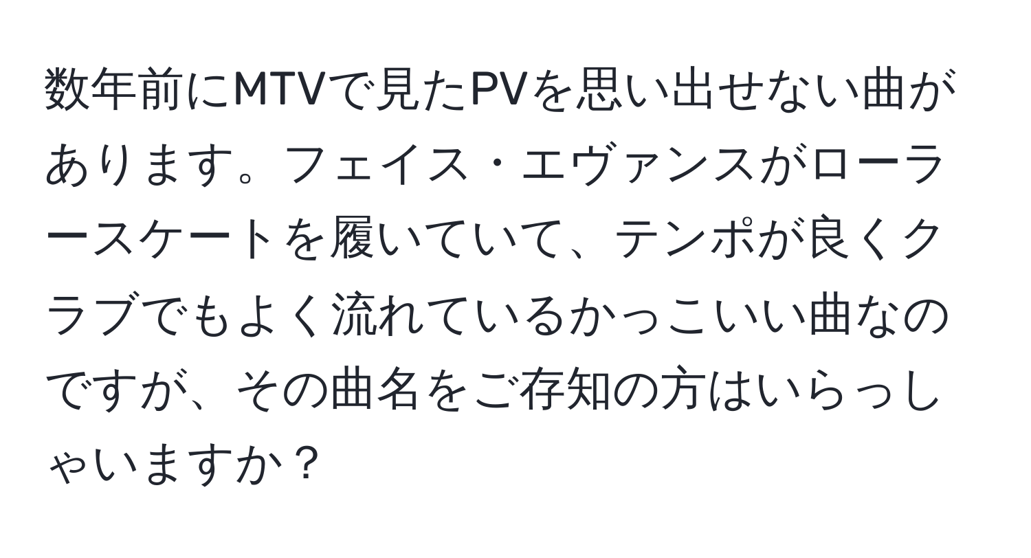 数年前にMTVで見たPVを思い出せない曲があります。フェイス・エヴァンスがローラースケートを履いていて、テンポが良くクラブでもよく流れているかっこいい曲なのですが、その曲名をご存知の方はいらっしゃいますか？