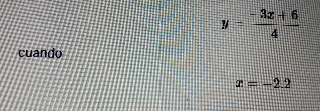 y= (-3x+6)/4 
cuando
x=-2.2