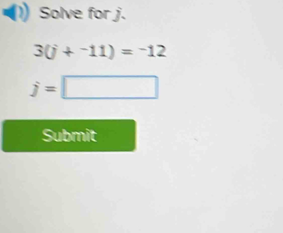 Solve for j.
3(j+^-11)=^-12
j=□
Submit