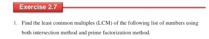 Find the least common multiples (LCM) of the following list of numbers using 
both intersection method and prime factorization method.