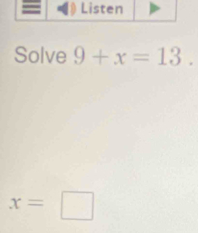 Solve 9+x=13.
x=□