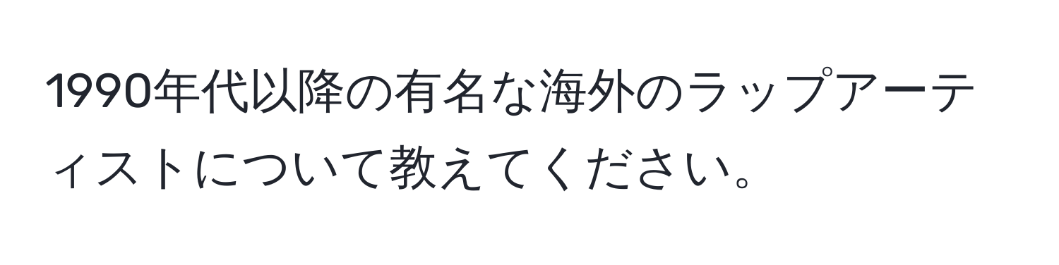 1990年代以降の有名な海外のラップアーティストについて教えてください。