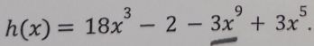 h(x)=18x^3-2-3x^9+3x^5.