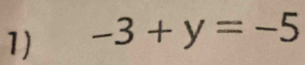 -3+y=-5