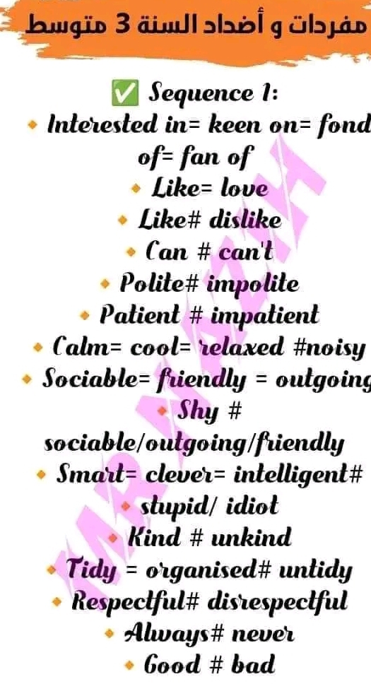 bugão 3 äulslil g übsjão
V Sequence 1:
Interested in chi = keen on= fond
a f= fan of
Like= love
Like# dislike
Can # can't
Polite# impolite
Patient # impatient
Calm= cool= relaxed #noisy
Sociable= friendly = outgoing
Shy #
sociable/outgoing/friendly
Smart= clever= intelligent#
stupid/ idiot
Kind # unkind
Tidy = organised# untidy
Respectful# disrespectful
Always# never
Good # bad