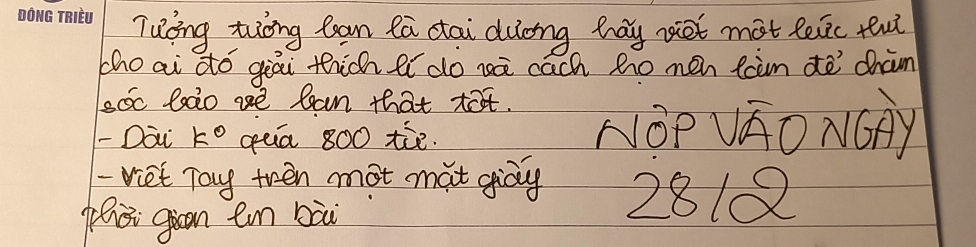 Tuòng tiǒng ban là cai duong tay net mot lelic teni 
cho ai dó giāi thich eí dó nā cach ho men taim dē`dnam 
soc bao ae Can that tot. 
- Dai k° quā 800 tie. NOP VGO NGAy 
- Viet Tay teen aot mat giòy 2812
phà gion en bài