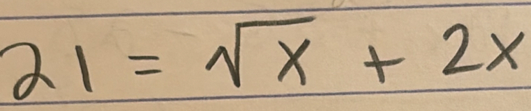 21=sqrt(x)+2x